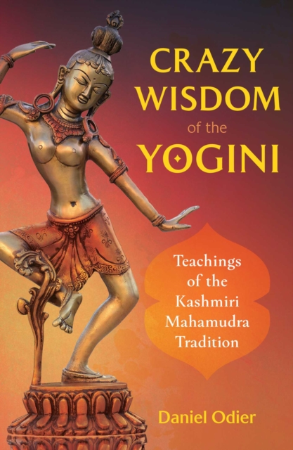 Crazy Wisdom of the Yogini : Teachings of the Kashmiri Mahamudra Tradition, EPUB eBook