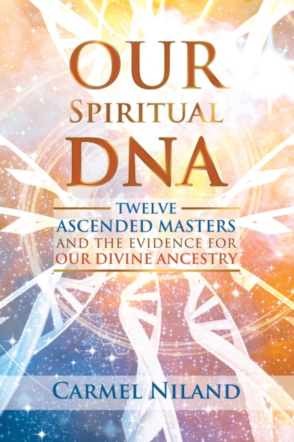 Our Spiritual DNA : Twelve Ascended Masters and the Evidence for Our Divine Ancestry, EPUB eBook