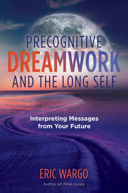 Precognitive Dreamwork and the Long Self : Interpreting Messages from Your Future, EPUB eBook