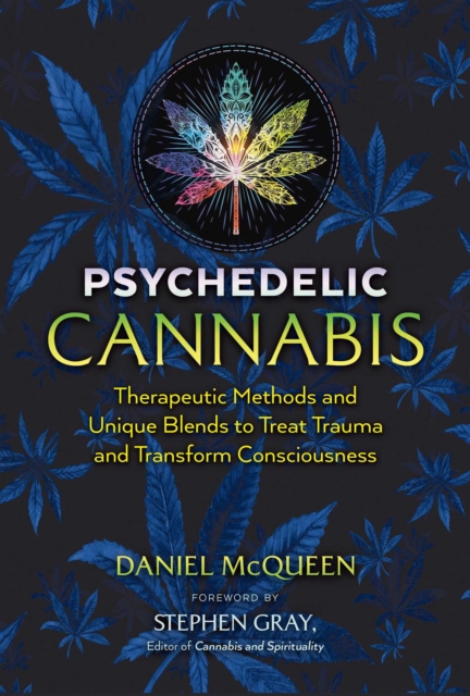 Psychedelic Cannabis : Therapeutic Methods and Unique Blends to Treat Trauma and Transform Consciousness, EPUB eBook
