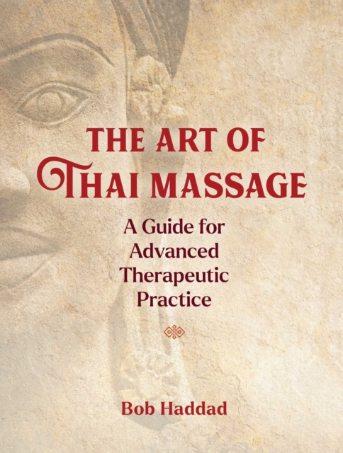The Art of Thai Massage : A Guide for Advanced Therapeutic Practice, Paperback / softback Book