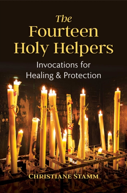 The Fourteen Holy Helpers : Invocations for Healing and Protection, EPUB eBook