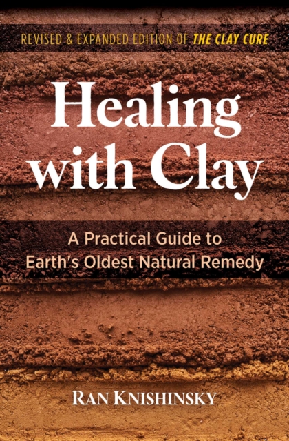 Healing with Clay : A Practical Guide to Earth's Oldest Natural Remedy, EPUB eBook