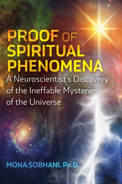 Proof of Spiritual Phenomena : A Neuroscientist's Discovery of the Ineffable Mysteries of the Universe, Paperback / softback Book