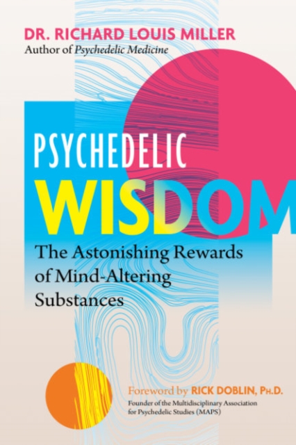 Psychedelic Wisdom : The Astonishing Rewards of Mind-Altering Substances, Paperback / softback Book