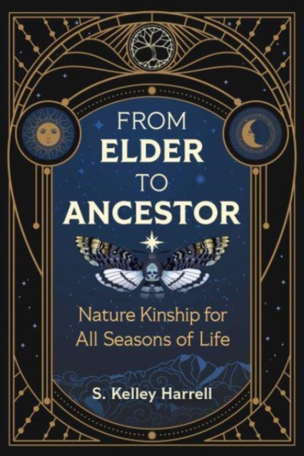 From Elder to Ancestor : Nature Kinship for All Seasons of Life, Paperback / softback Book