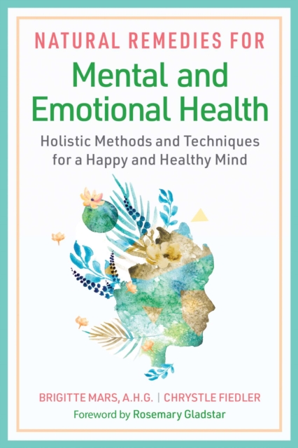 Natural Remedies for Mental and Emotional Health : Holistic Methods and Techniques for a Happy and Healthy Mind, EPUB eBook