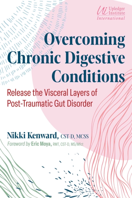 Overcoming Chronic Digestive Conditions : Release the Visceral Layers of Post-Traumatic Gut Disorder, EPUB eBook
