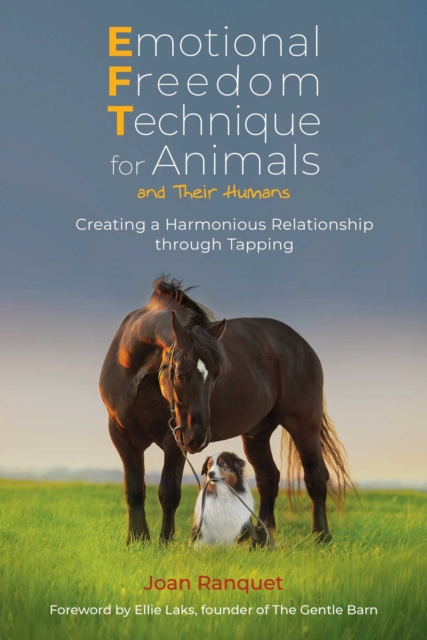Emotional Freedom Technique for Animals and Their Humans : Creating a Harmonious Relationship through Tapping, EPUB eBook
