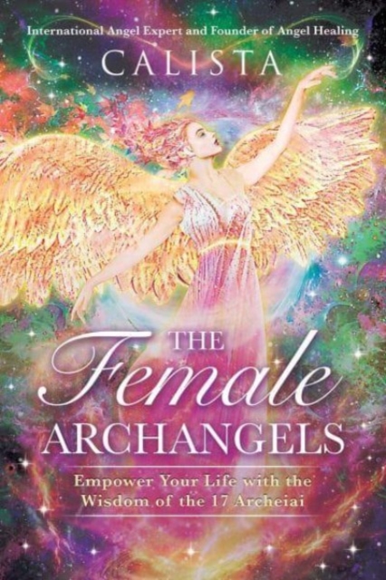 The Female Archangels : Empower Your Life with the Wisdom of the 17 Archeiai, Paperback / softback Book