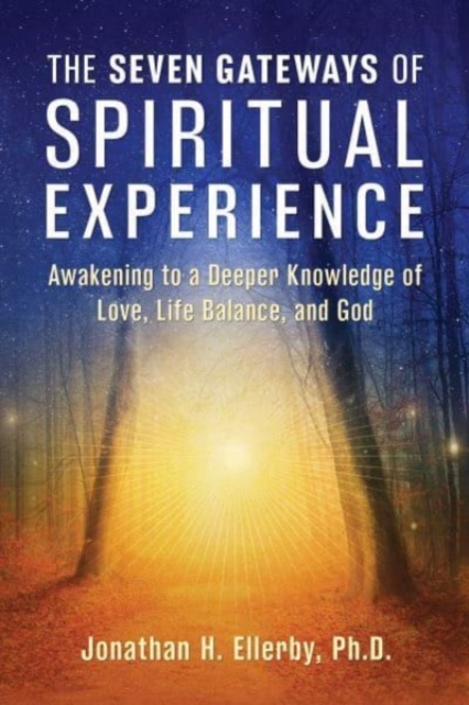 The Seven Gateways of Spiritual Experience : Awakening to a Deeper Knowledge of Love, Life Balance, and God, Paperback / softback Book
