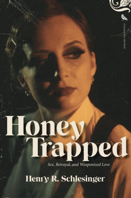 Honey Trapped : Sex, Betrayal, and Weaponized Love, Paperback / softback Book