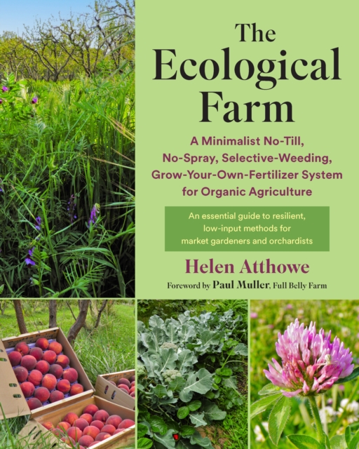 The Ecological Farm : A Minimalist No-Till, No-Spray, Selective-Weeding, Grow-Your-Own-Fertilizer System for Organic Agriculture, Paperback / softback Book