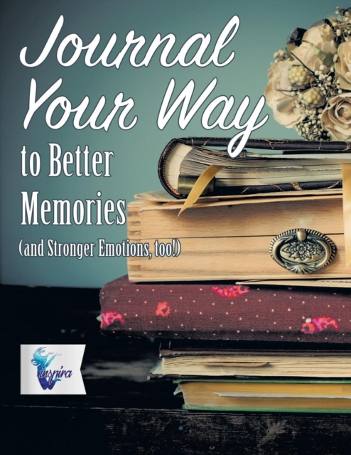 Journal Your Way to Better Memories (and Stronger Emotions, Too!), Paperback / softback Book