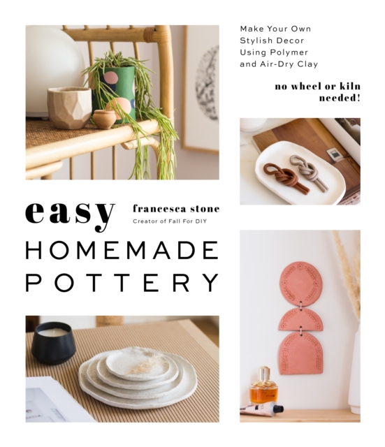 Easy Homemade Pottery : Make Your Own Stylish Decor Using Polymer and Air-Dry Clay, Paperback / softback Book