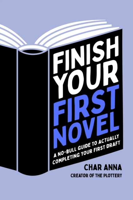 Finish Your First Novel : A No-Bull Guide to Actually Completing Your First Draft, Paperback / softback Book