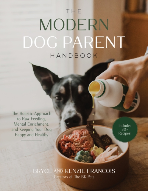 The Modern Dog Parent Handbook : The Holistic Approach to Raw Feeding, Mental Enrichment and Keeping Your Dog Happy and Healthy, Paperback / softback Book