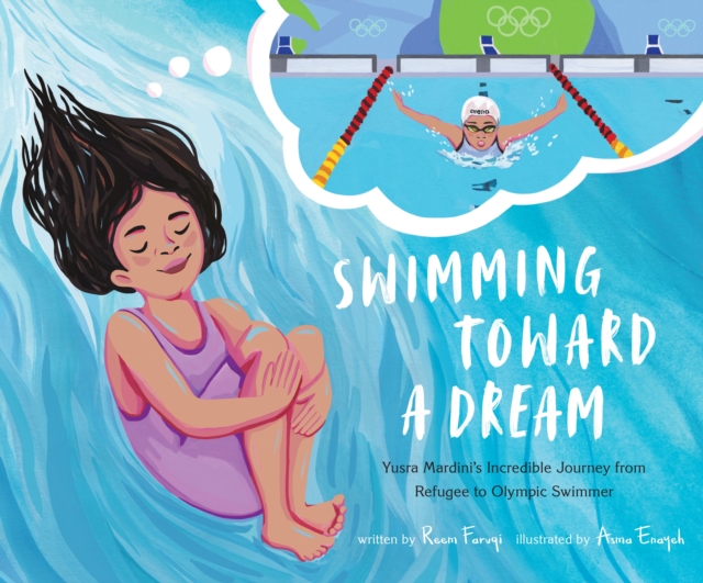 Swimming Toward a Dream : Yusra Mardini's Incredible Journey from Refugee to Olympic Swimmer, Hardback Book