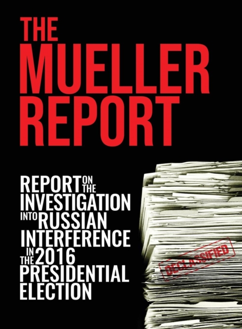 The Mueller Report : [Full Color] Report On The Investigation Into Russian Interference In The 2016 Presidential Election, Hardback Book