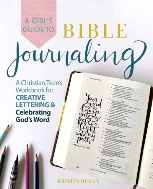 A Girl's Guide to Bible Journaling : A Christian Teen's Workbook for Creative Lettering and Celebrating God's Word, EPUB eBook