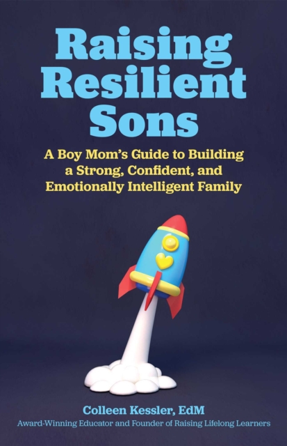Raising Resilient Sons : A Boy Mom's Guide to Building a Strong, Confident, and Emotionally Intelligent Family, EPUB eBook