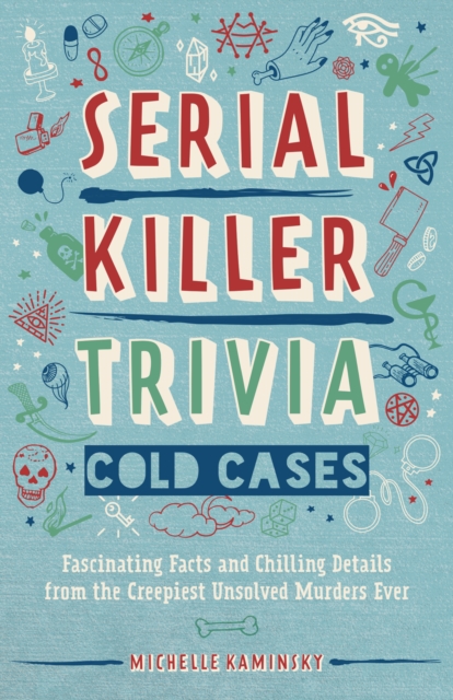 Serial Killer Trivia: Cold Cases : Fascinating Facts and Chilling Details from the Creepiest Unsolved Murders Ever, Paperback / softback Book