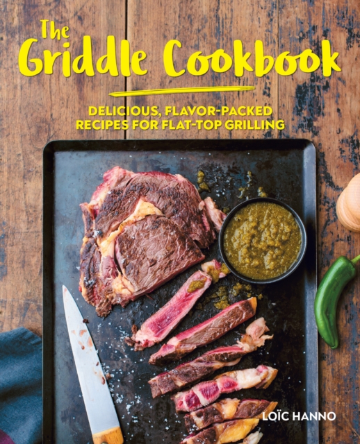 The Griddle Cookbook : Delicious, Flavor-Packed Recipes for Flat-Top Grilling, Hardback Book
