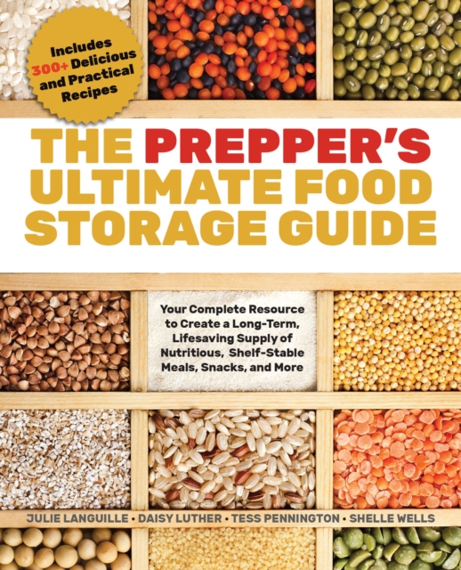 The Prepper's Ultimate Food Storage Guide : Your Complete Resource to Create a Long-Term, Live-Saving Supply of Nutritious, Shelf-Stable Meals, Snacks, and More, EPUB eBook