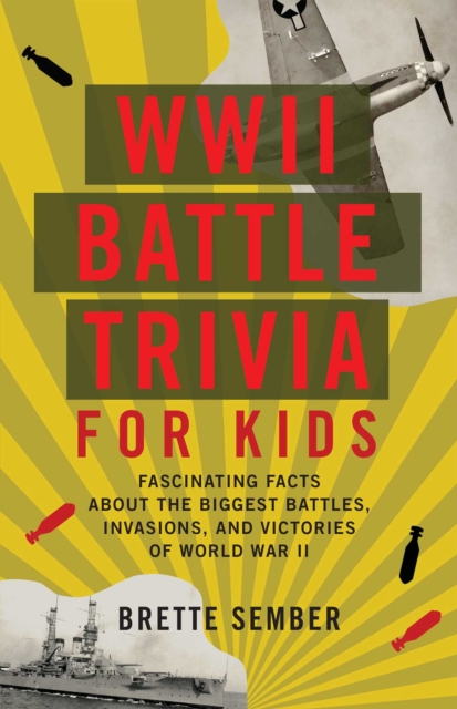 WWII Battle Trivia for Kids : Fascinating Facts about the Biggest Battles, Invasions and Victories of World War II, EPUB eBook