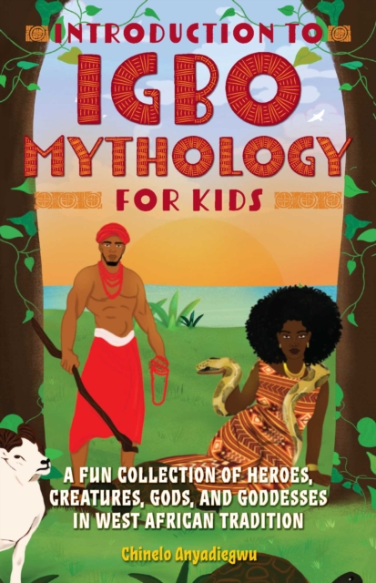 Introduction to Igbo Mythology for Kids : A Fun Collection of Heroes, Creatures, Gods, and Goddesses in West African Tradition, EPUB eBook
