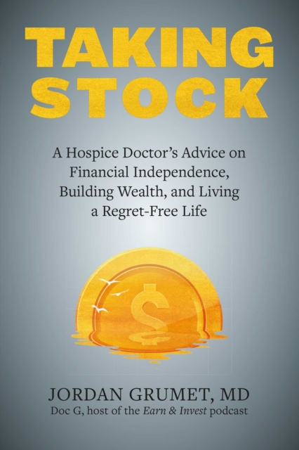 Taking Stock : A Hospice Doctor's Advice on Financial Independence, Building Wealth, and Living a Regret-Free Life, EPUB eBook