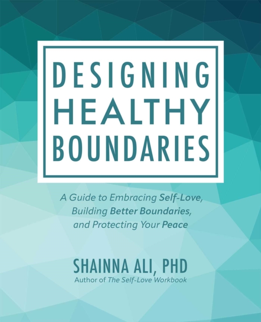 Designing Healthy Boundaries : A Guide to Embracing Self-Love, Building Better Boundaries, and Protecting Your Peace, EPUB eBook