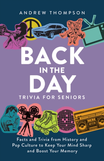 Back In The Day Trivia For Seniors : Facts and Trivia from History and Pop Culture to Keep Your Mind Sharp and Boost Your Memory, Paperback / softback Book