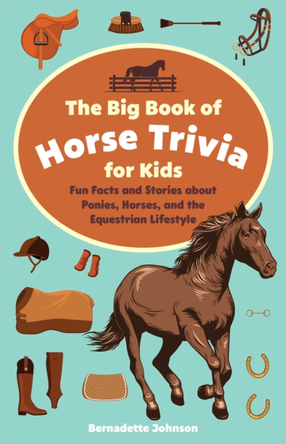 The Big Book of Horse Trivia for Kids : Fun Facts and Stories about Ponies, Horses, and the Equestrian Lifestyle, EPUB eBook