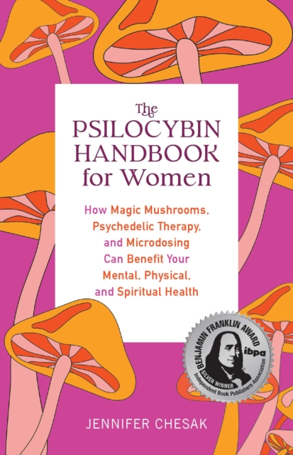 The Psilocybin Handbook for Women : How Magic Mushrooms, Psychedelic Therapy, and Microdosing Can Benefit Your Mental, Physical, and Spiritual Health, EPUB eBook