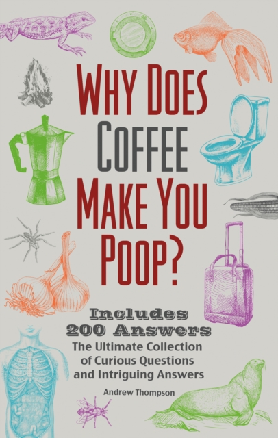 Why Does Coffee Make You Poop? : The Ultimate Collection of Curious Questions and Intriguing Answers, Paperback / softback Book