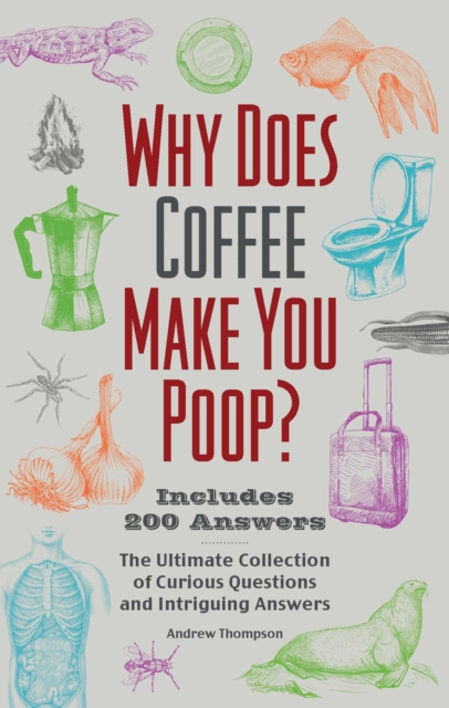 Why Does Coffee Make You Poop? : The Ultimate Collection of Curious Questions and Intriguing Answers, EPUB eBook