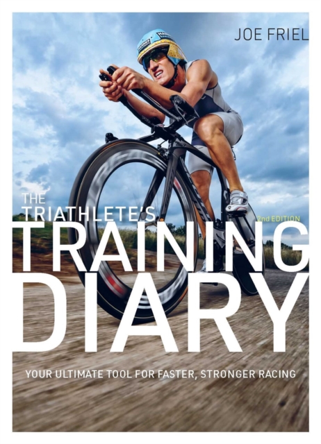 The Triathlete's Training Diary : Your Ultimate Tool for Faster, Stronger Racing, 2nd Ed., Paperback / softback Book