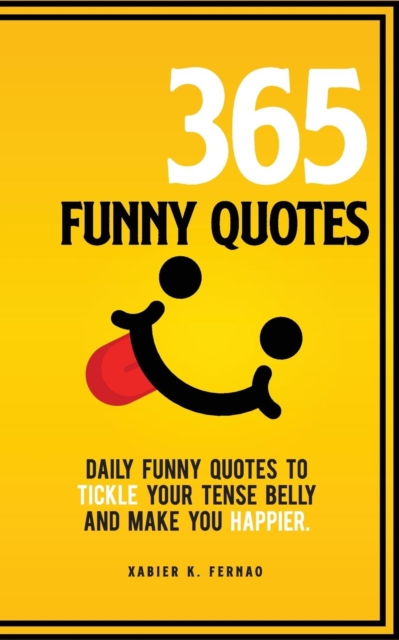 365 Funny Quotes : Daily Funny Quotes to Tickle Your Tense Belly and Make You Happier, Paperback / softback Book