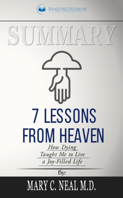 Summary of 7 Lessons from Heaven : How Dying Taught Me to Live a Joy-Filled Life by Mary C. Neal, Paperback / softback Book