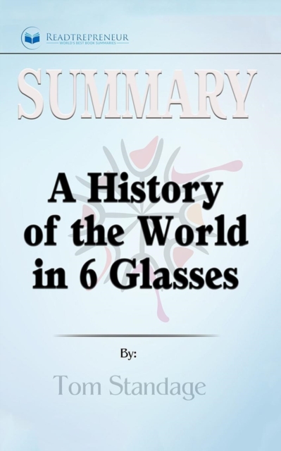 Summary of A History of the World in 6 Glasses by Tom Standage, Paperback / softback Book