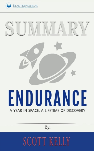 Summary of Endurance : My Year in Space, A Lifetime of Discovery by Scott Kelly, Paperback / softback Book
