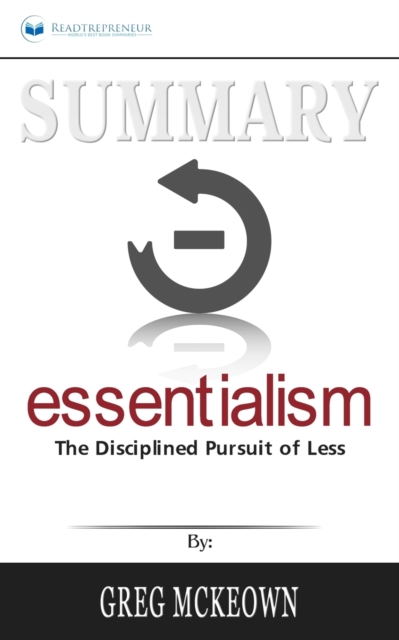 Summary of Essentialism : The Disciplined Pursuit of Less by Greg Mckeown, Paperback / softback Book