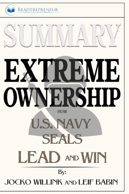Summary of Extreme Ownership : How U.S. Navy SEALs Lead and Win by Jocko Willink & Leif Babin, Paperback / softback Book