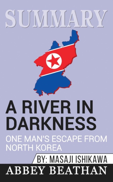 Summary of A River in Darkness : One Man's Escape from North Korea by Masaji Ishikawa, Paperback / softback Book
