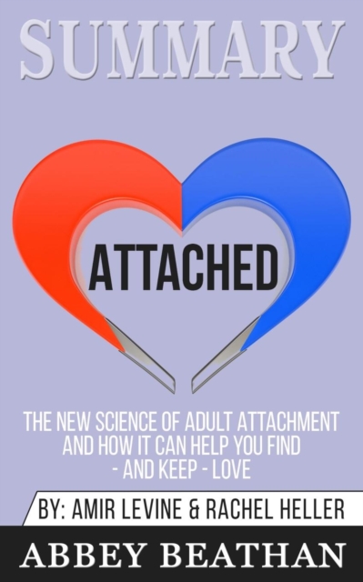 Summary of Attached : The New Science of Adult Attachment and How It Can Help You Find - And Keep - Love by Amir Levine & Rachel Heller, Paperback / softback Book