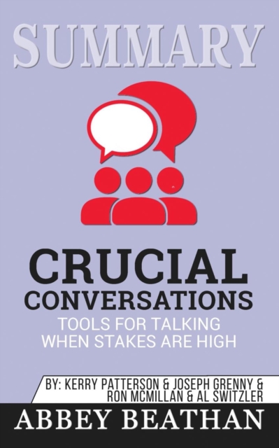 Summary of Crucial Conversations Tools for Talking When Stakes Are High, Second Edition by Kerry Patterson, Paperback / softback Book