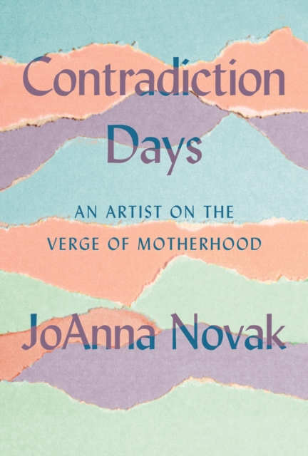 Contradiction Days : An Artist on the Verge of Motherhood, Hardback Book