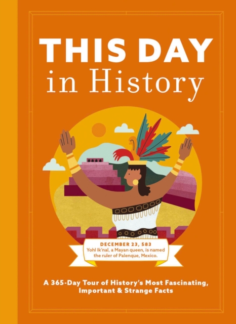 This Day in History : A 365-Day Tour of History's Most Fascinating, Important and   Strange Facts and   Figures, Hardback Book