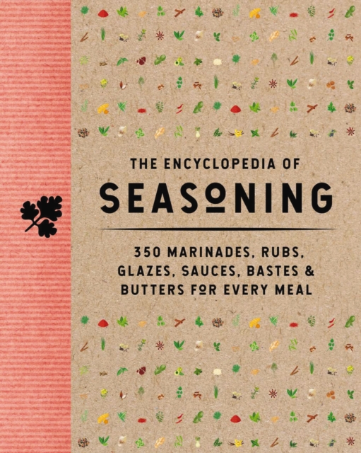 The Encyclopedia of Seasoning : 350 Marinades, Rubs, Glazes, Sauces, Bastes and   Butters for Every Meal, Hardback Book
